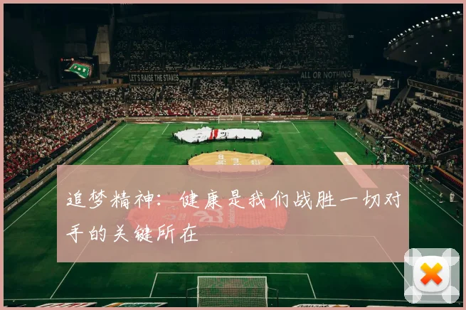 追梦精神：健康是我们战胜一切对手的关键所在