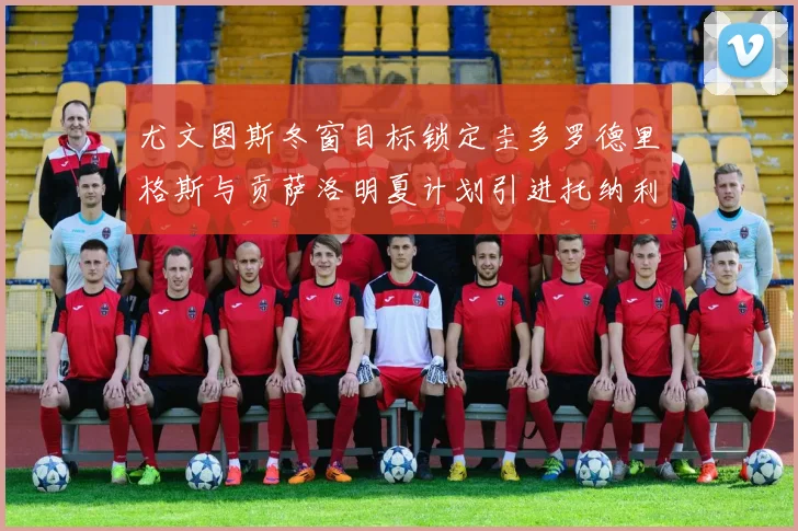 尤文图斯冬窗目标锁定圭多罗德里格斯与贡萨洛明夏计划引进托纳利