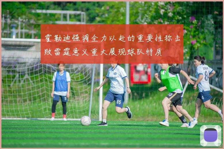 霍勒迪强调全力以赴的重要性称击败雷霆意义重大展现球队特质