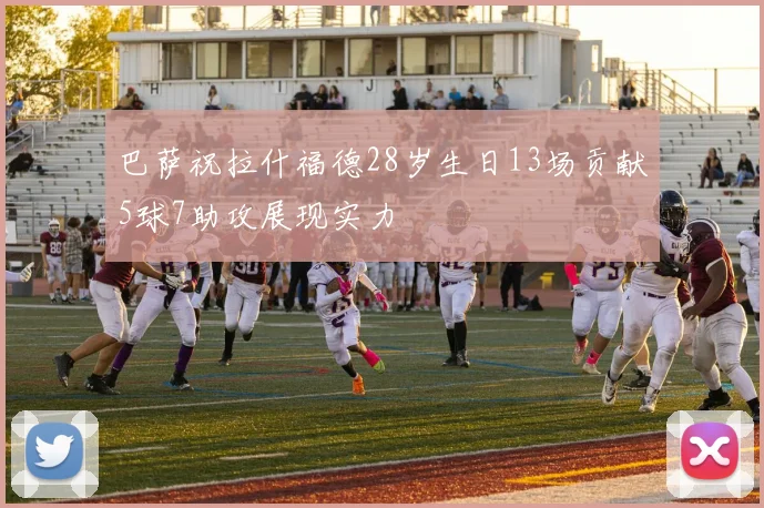 巴萨祝拉什福德28岁生日13场贡献5球7助攻展现实力